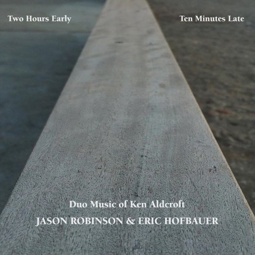 Jason Robinson - Two Hours Early, Ten Minutes Late: Duo Music of Ken Aldcroft (2020)