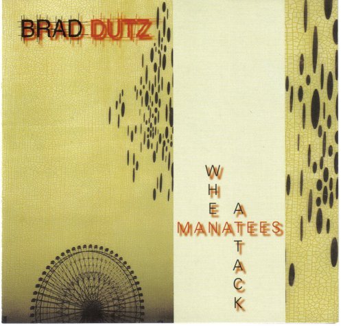 Brad Dutz - When Manatees Attack (2007)
