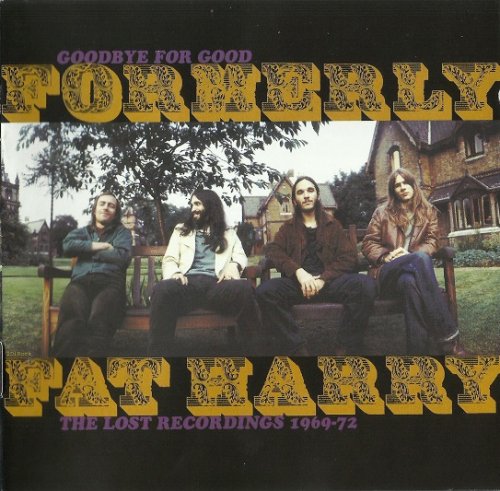 Formerly Fat Harry - Goodbye For Good: The Lost Recordings 1969-72 (2007)