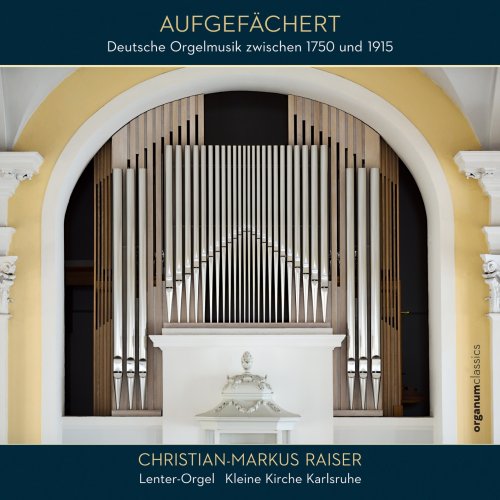 Christian-Markus Raiser - Aufgefächert (Deutsche Orgelmusik zwischen 1750 und 1915) (2020) [Hi-Res]