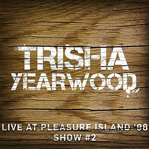 Trisha Yearwood - Live at Pleasure Island '98 (Show #2) (2020)