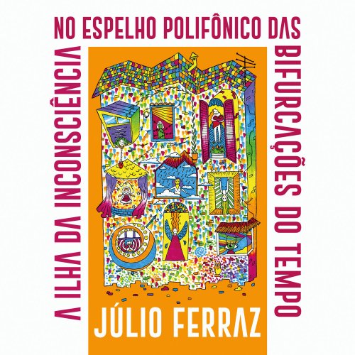 Júlio Ferraz - A Ilha da Inconsciência No Espelho Polifônico das Bifurcações do Tempo (2016) [Hi-Res]