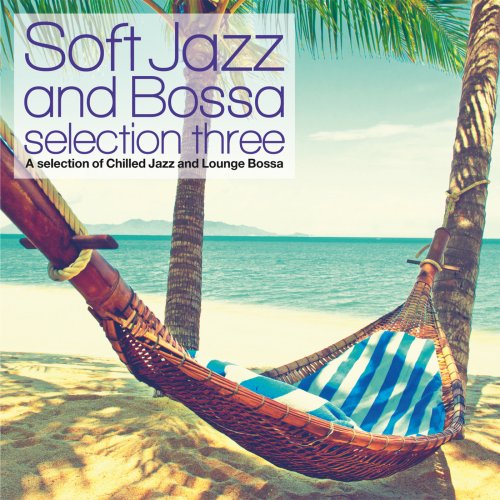VA - Soft Jazz and Bossa Selection Three (A Selection of Chilled Jazz and Lounge Bossa) (2019) FLAC