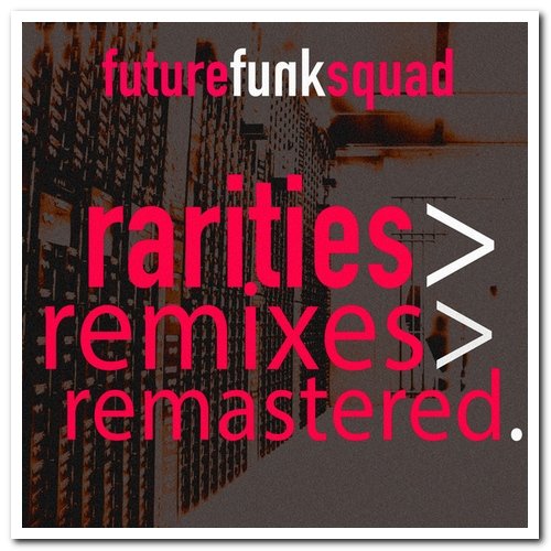 Future Funk Squad - Rarities&gt;Remixes&gt;Remastered. (2016) [Hi-Res]