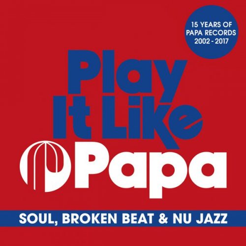 VA - Play It Like Papa (15 Years of Papa Records 2002-2017) [Soul, Broken Beat & Nu Jazz] (2017) flac