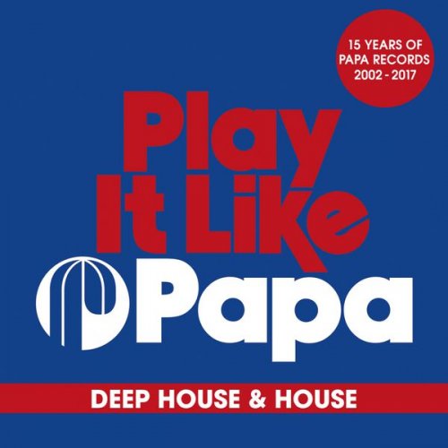 VA - Play It Like Papa (15 Years of Papa Records 2002-2017) [Deep House & House] (2017) flac