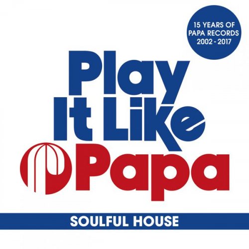 VA - Play It Like Papa (15 Years of Papa Records 2002-2017) [Soulful House] (2017) flac