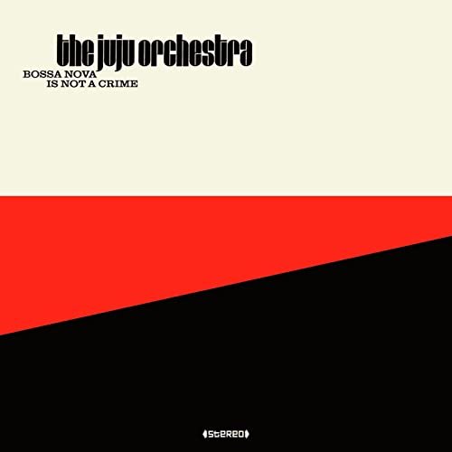 The Juju Orchestra - Bossa Nova Is Not A Crime (2007)