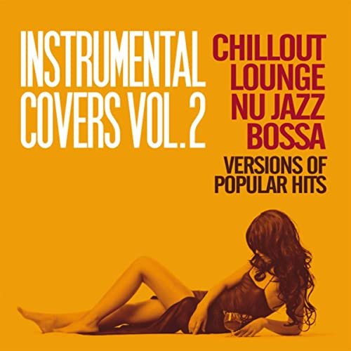 VA - Instrumental Covers, Vol. 2 (Chillout, Lounge, Nu Jazz, Bossa Versions of Pupolar Hits) (2018)