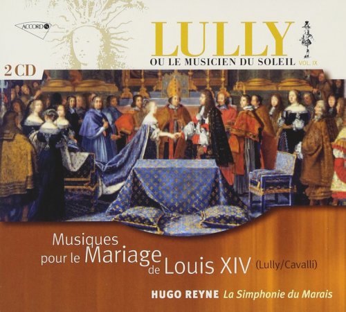 La Simphonie du Marais, Hugo Reyne - Ou le Musicien du Soleil, Vol. IX: Lully / Cavalli - Musique pour le Mariage de Louis XIV (2008)