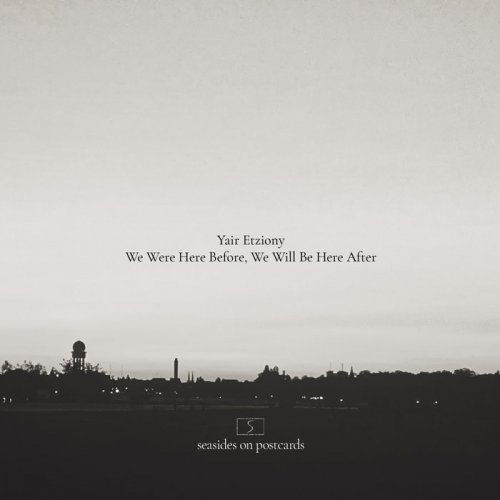 Yair Etziony - We Were Here Before, We Will Be Here After (2020)