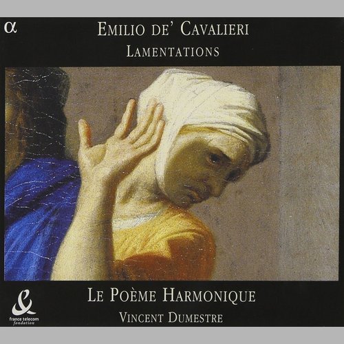 Le Poème Harmonique, Vincent Dumestre - Emilio de' Cavalieri - Lamentations (2001)