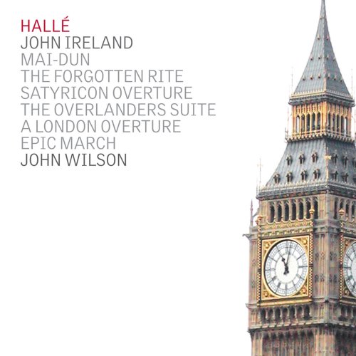 Hallé Orchestra, John Wilson - John Ireland: The Forgotten Rite, Satyricon Overture, The Overlanders Suite, et al. (2009)