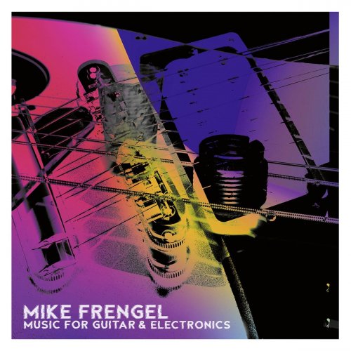 Mike Frengel - Mike Frengel: Music for Guitar & Electronics (2020)