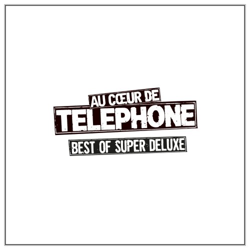 Téléphone - Au coeur de Telephone: Best Of Super Deluxe (2015)