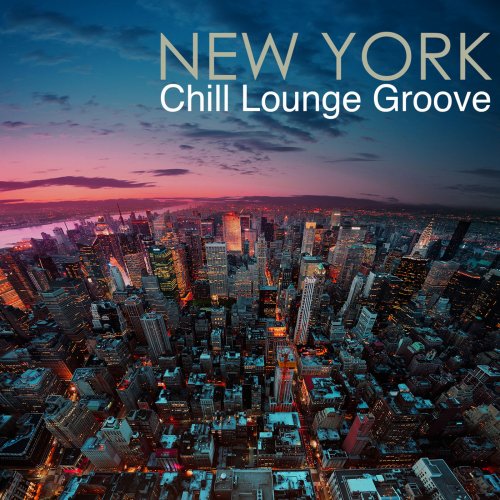 New York Chill Lounge Groove - Chillout Lounge Cocktail Party Music in Sexy New York Nightlife (2014)