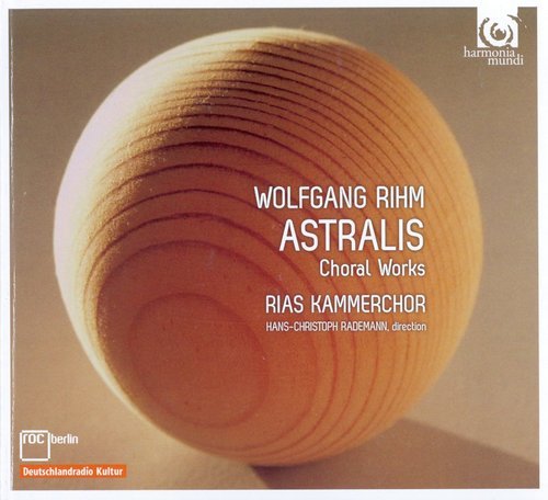 RIAS Kammerchor, Hans-Christoph Rademann - Wolfgang Rihm - Astralis: Choral Works (2012)