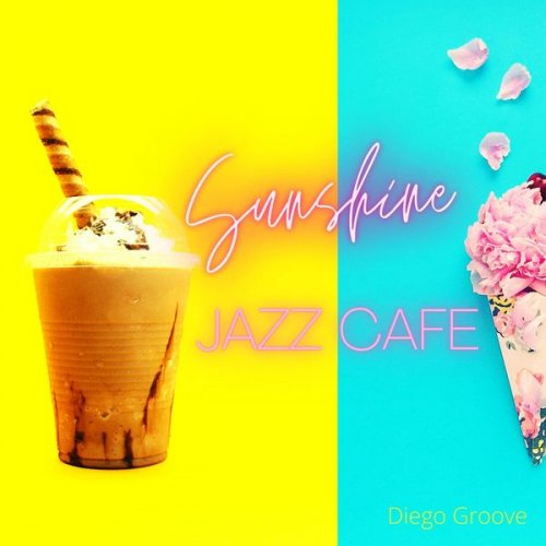 Diego Groove - Sunshine Jazz Cafe: Enjoying Life and Being Happy (2020)