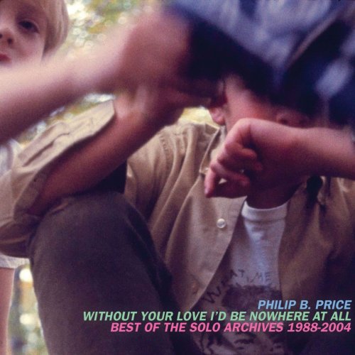 Philip B. Price - Without Your Love I'd Be Nowhere at All: Best of the Solo Archives, 1988​-​2004 (2018) [Hi-Res]