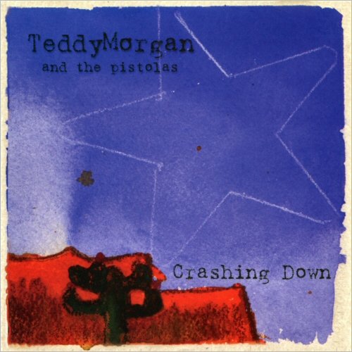 Teddy Morgan & The Pistolas - Crashing Down (2001)