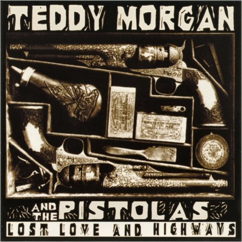 Teddy Morgan & The Pistolas - Lost Love And Highways (1999)