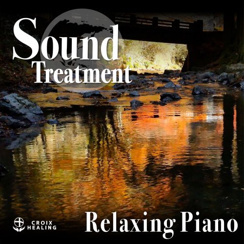 CROIX HEALING - Sound Treatment 〜Relaxing Piano〜 (Croix Edit) (2020) [Hi-Res]