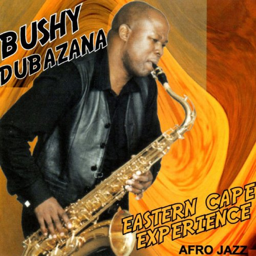 Bushy Dubazana - Eastern Cape Experience (2007/2011) flac