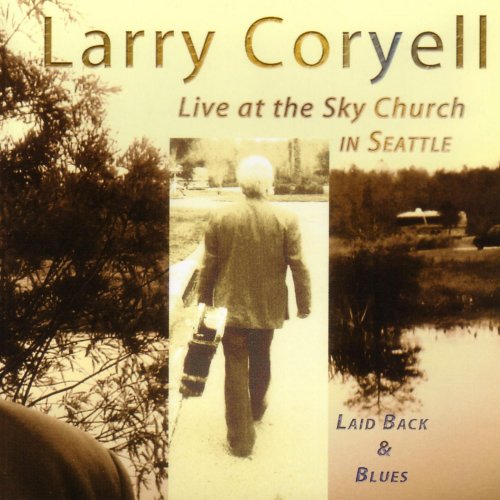 Larry Coryell - Laid Back And Blues: Live at the Sky Church in Seattle (2006) Lossless