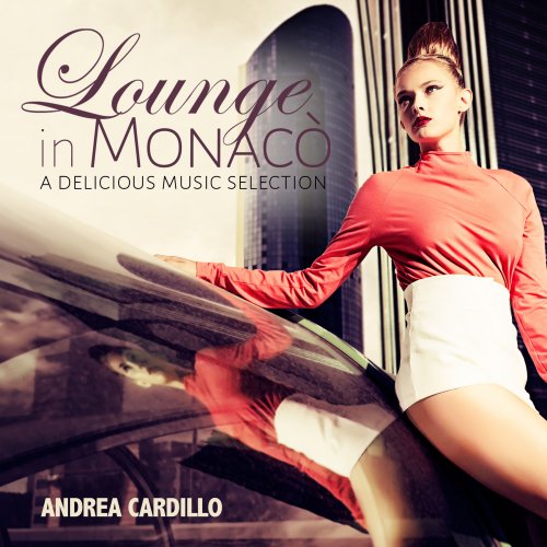 Andrea Cardillo - LOUNGE in MONACO' A Delicious Music Selection (2016) [Hi-Res]