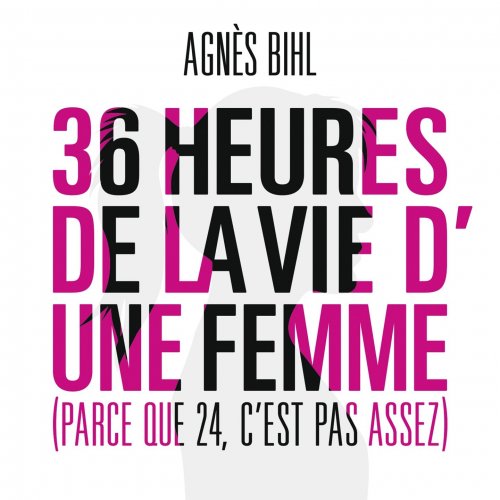 Agnès Bihl - 36 Heures de la Vie D'une Femme (Parce Que 24, C'est Pas Assez) (2013)