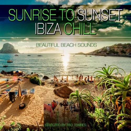 Sunrise to Sunset Ibiza Chill - Beautifull Beach Sounds (Selected By Tito Torres) (2014)