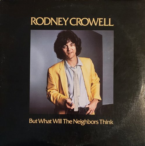 Rodney Crowell - But What Will The Neighbors Think (1980)