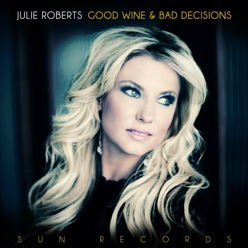 Julie Roberts - Good Wine and Bad Decisions (2013)