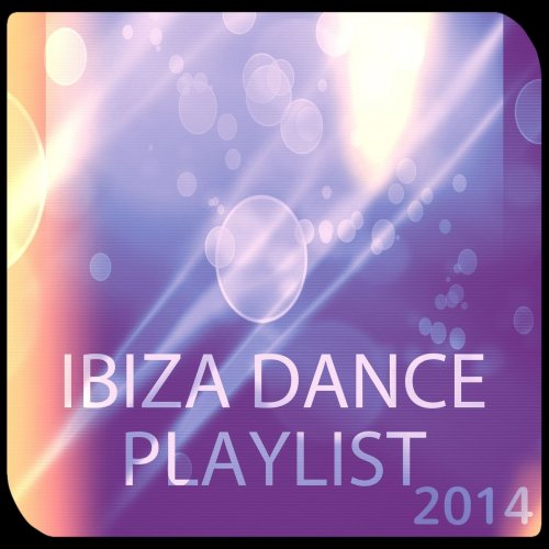 Ibiza Dance Playlist 2014 (House Electro Progressive EDM Songs) (2014)