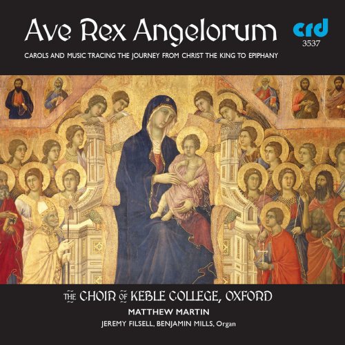 Choir of Keble College, Oxford, Jeremy Filsell, Benjamin Mills, Matthew Martin - Ave Rex Angelorum: Carols and Music Tracing the Journey from Christ the King to Epiphany (2020)