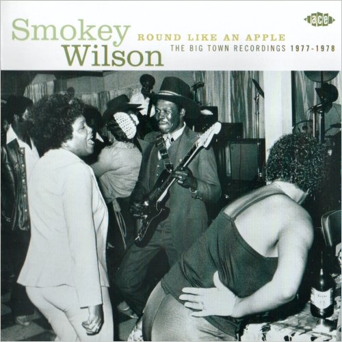 Smokey Wilson - Round Like An Apple: The Big Town Recordings 1977-1978 (2006) [CD Rip]