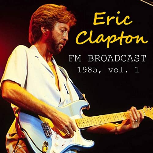 Eric Clapton - Eric Clapton FM Broadcast 1985 vol. 1 (2020)