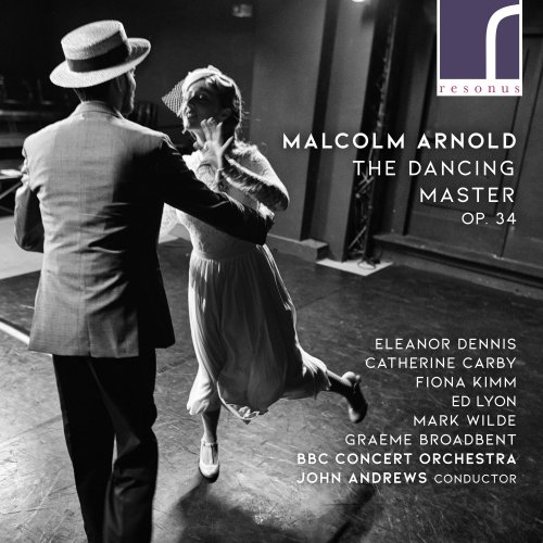 Mark Wilde, Ed Lyon, Fiona Kimm, Graeme Broadbent, Catherine Carby, Eleanor Dennis, BBC Concert Orchestra, John Andrews - Malcolm Arnold: The Dancing Master (2020) [Hi-Res]