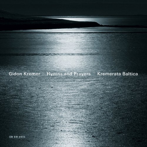 Gidon Kremer, Kremerata Baltica - Hymns and Prayers: Tickmayer, Franck, Kancheli (2010)