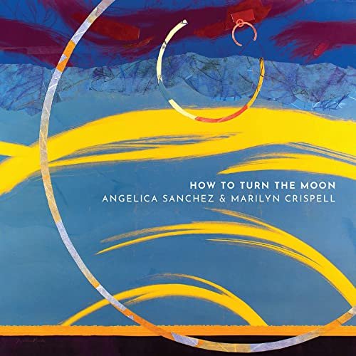 Angelica Sanchez & Marilyn Crispell - How to Turn the Moon (2020)