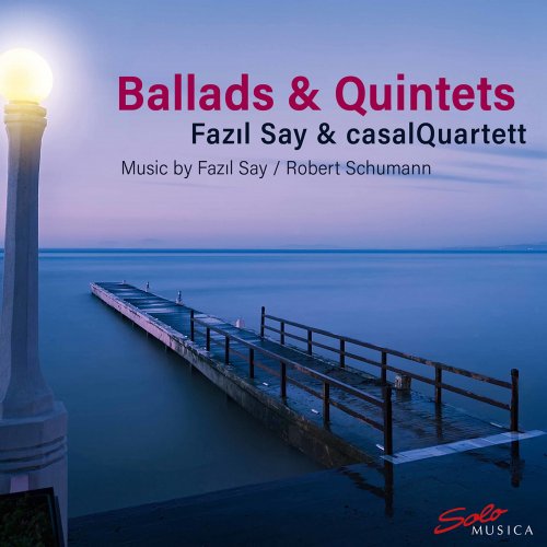 Casal Quartet, Fazil Say - Ballads & Quintets (2020) [Hi-Res]