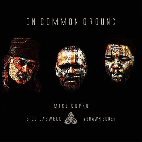 Mike Sopko, Bill Laswell and Tyshawn Sorey - On Common Ground (2020)