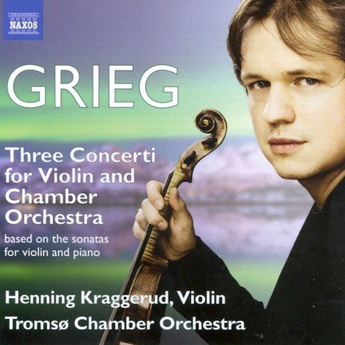 Henning Kraggerud - Grieg – The Three Concerti for Violin & Chamber Orchestra (2013)