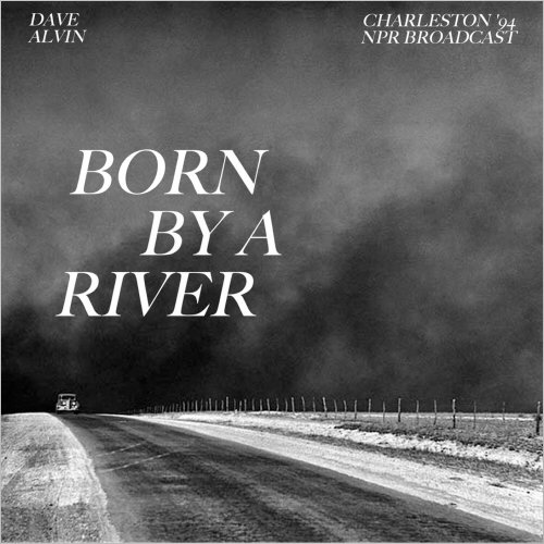 Dave Alvin - Born By A River (Charleston '94 NPR Broadcast) (2020)