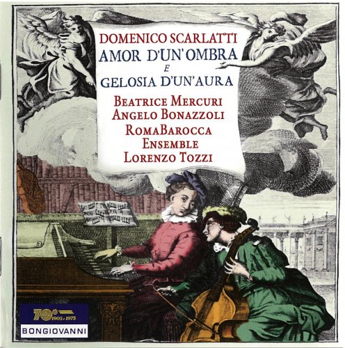 Beatrice Mercuri, Angelo Bonazzoli, RomaBarocca Ensemble, Lorenzo Tozzi - Scarlatti: Amor d'un' Ombara e Gelosia d'un' Aura (2017)