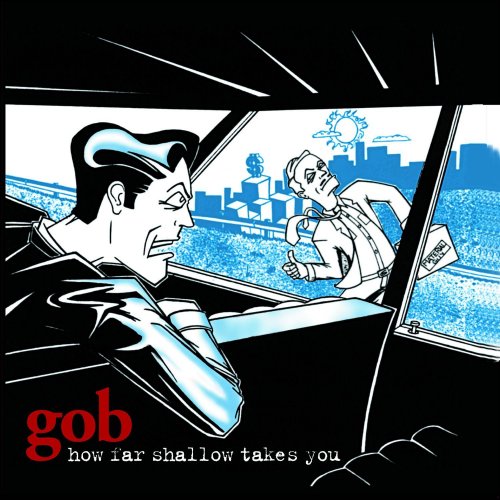 Gob - How Far Shallow Takes You (1998)