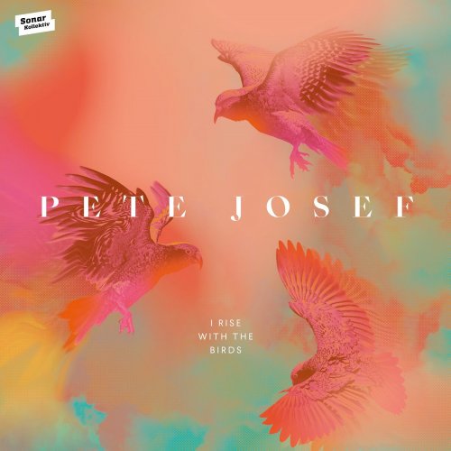 Pete Josef - I Rise with the Birds (2020)