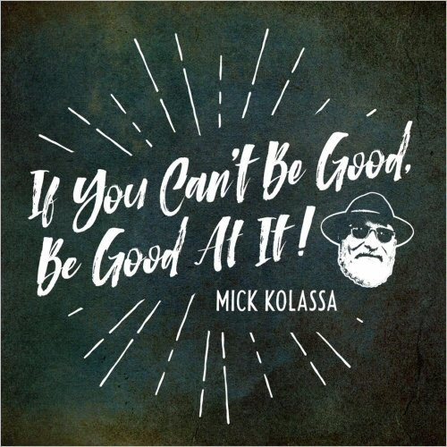 Mick Kolassa - If You Can't Be Good, Be Good At It (2020) [CD Rip]