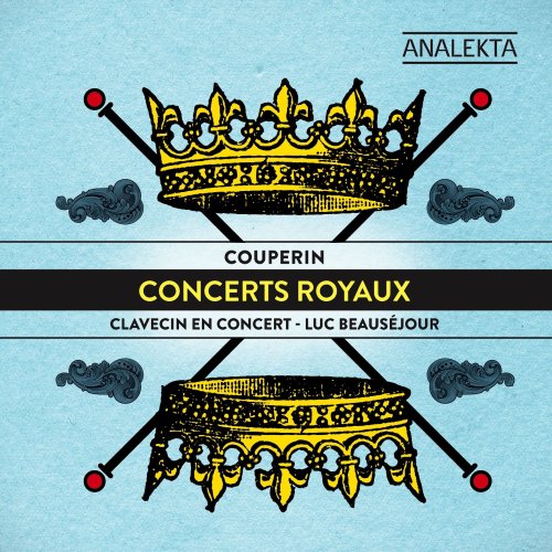 Clavecin en Concert, Luc Beauséjour - François Couperin: Concerts Royaux (2013) Hi-Res