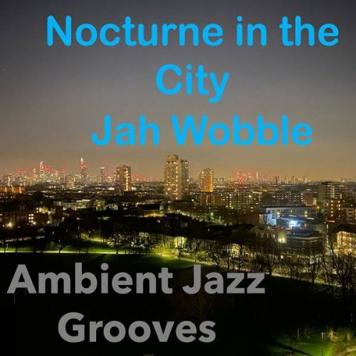 Jah Wobble - Nocturne in the City (Ambient Jazz Grooves) (2020)